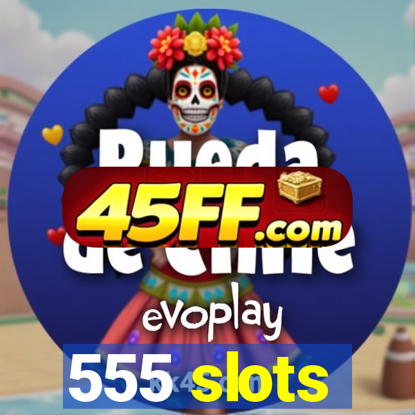 555 slots